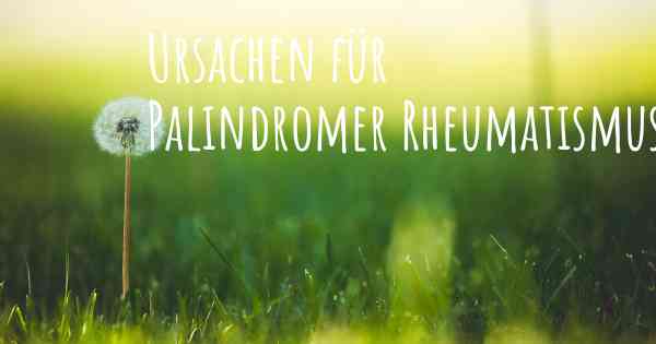 Ursachen für Palindromer Rheumatismus