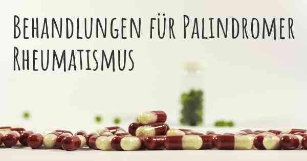 Behandlungen für Palindromer Rheumatismus