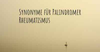 Synonyme für Palindromer Rheumatismus