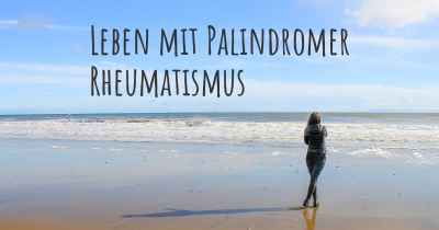 Leben mit Palindromer Rheumatismus