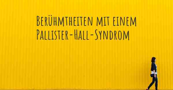 Berühmtheiten mit einem Pallister-Hall-Syndrom