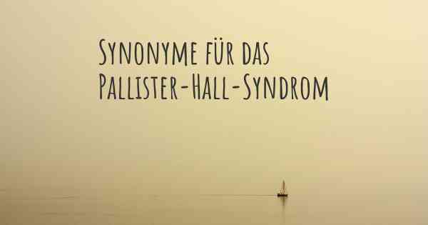 Synonyme für das Pallister-Hall-Syndrom