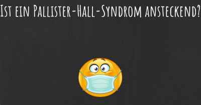 Ist ein Pallister-Hall-Syndrom ansteckend?