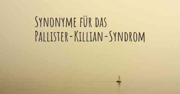 Synonyme für das Pallister-Killian-Syndrom