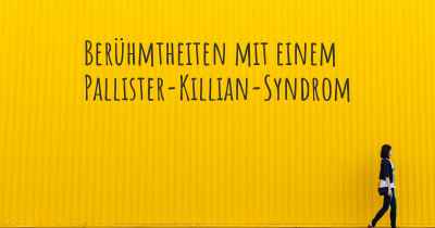 Berühmtheiten mit einem Pallister-Killian-Syndrom