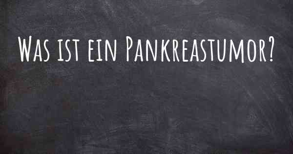 Was ist ein Pankreastumor?