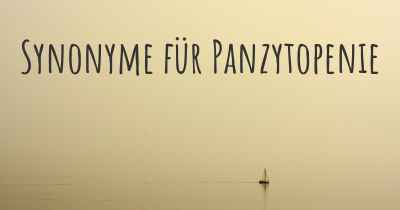 Synonyme für Panzytopenie