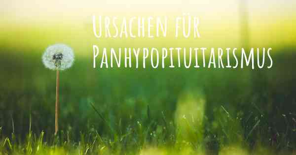 Ursachen für Panhypopituitarismus