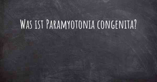 Was ist Paramyotonia congenita?
