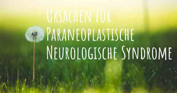 Ursachen für Paraneoplastische Neurologische Syndrome