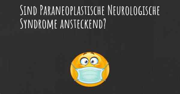 Sind Paraneoplastische Neurologische Syndrome ansteckend?