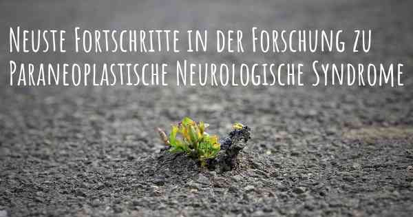 Neuste Fortschritte in der Forschung zu Paraneoplastische Neurologische Syndrome