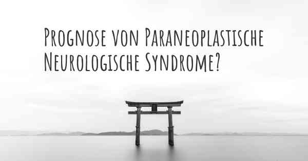Prognose von Paraneoplastische Neurologische Syndrome?