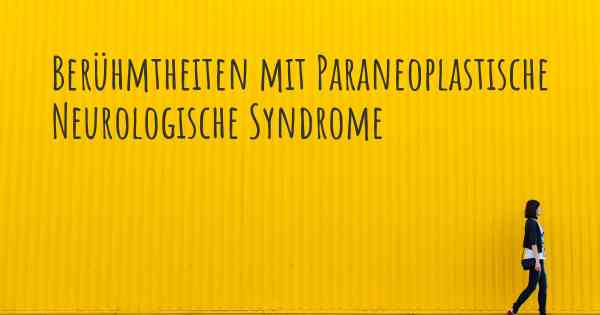 Berühmtheiten mit Paraneoplastische Neurologische Syndrome