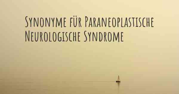 Synonyme für Paraneoplastische Neurologische Syndrome