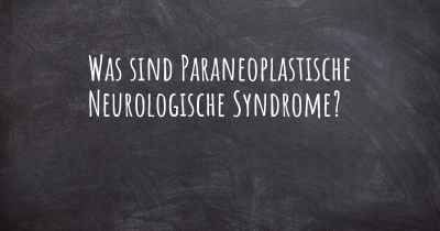 Was sind Paraneoplastische Neurologische Syndrome?