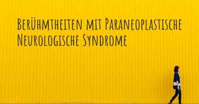 Berühmtheiten mit Paraneoplastische Neurologische Syndrome