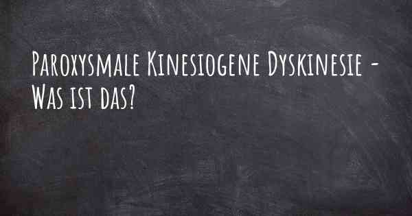 Paroxysmale Kinesiogene Dyskinesie - Was ist das?