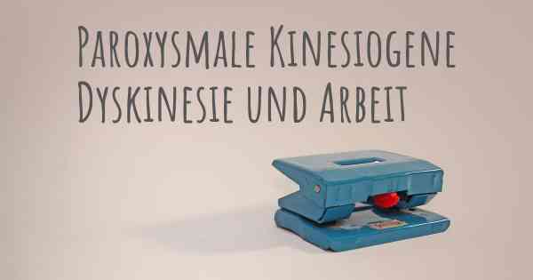 Paroxysmale Kinesiogene Dyskinesie und Arbeit