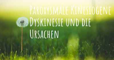 Paroxysmale Kinesiogene Dyskinesie und die Ursachen