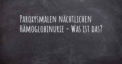 Paroxysmalen nächtlichen Hämoglobinurie - Was ist das?