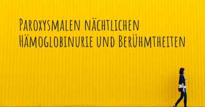 Paroxysmalen nächtlichen Hämoglobinurie und Berühmtheiten