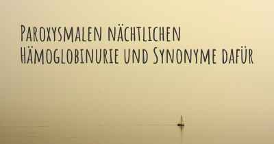 Paroxysmalen nächtlichen Hämoglobinurie und Synonyme dafür