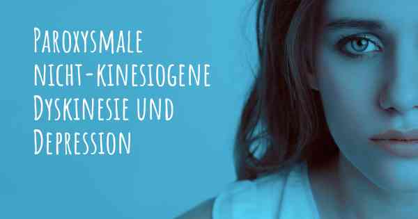 Paroxysmale nicht-kinesiogene Dyskinesie und Depression