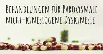 Behandlungen für Paroxysmale nicht-kinesiogene Dyskinesie