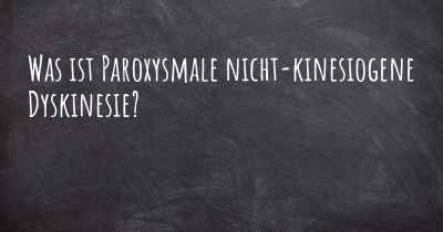 Was ist Paroxysmale nicht-kinesiogene Dyskinesie?