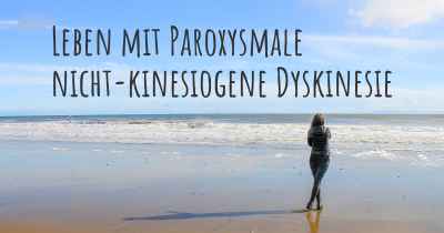 Leben mit Paroxysmale nicht-kinesiogene Dyskinesie