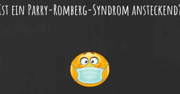 Ist ein Parry-Romberg-Syndrom ansteckend?