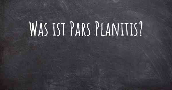 Was ist Pars Planitis?