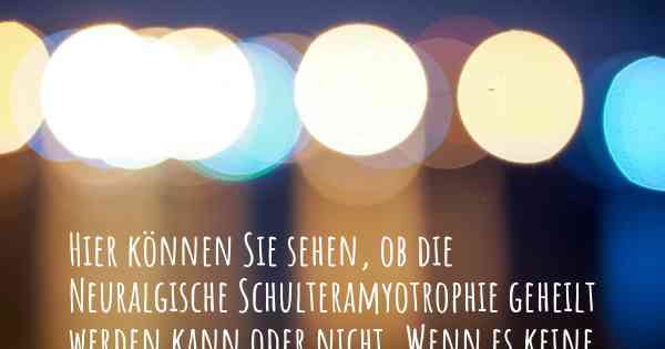 Hier können Sie sehen, ob die Neuralgische Schulteramyotrophie geheilt werden kann oder nicht. Wenn es keine Heilung gibt, ist es chronisch? Wird bald eine Heilung entdeckt werden?