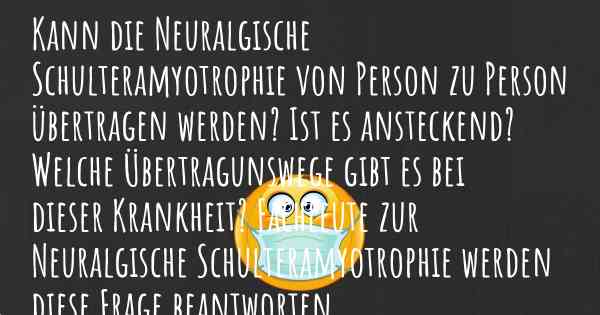 Kann die Neuralgische Schulteramyotrophie von Person zu Person übertragen werden? Ist es ansteckend? Welche Übertragunswege gibt es bei dieser Krankheit? Fachleute zur Neuralgische Schulteramyotrophie werden diese Frage beantworten.