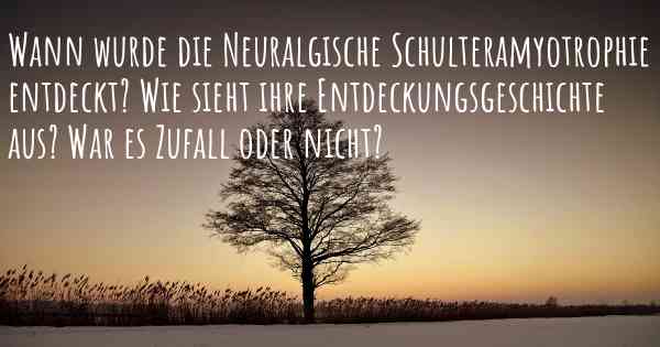 Wann wurde die Neuralgische Schulteramyotrophie entdeckt? Wie sieht ihre Entdeckungsgeschichte aus? War es Zufall oder nicht?