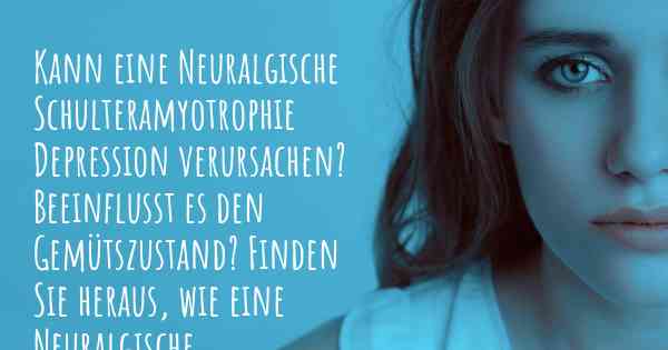 Kann eine Neuralgische Schulteramyotrophie Depression verursachen? Beeinflusst es den Gemütszustand? Finden Sie heraus, wie eine Neuralgische Schulteramyotrophie Ihre Stimmung beeinflussen kann.