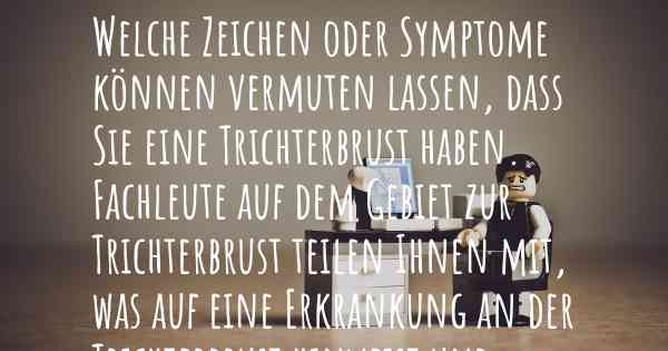 Welche Zeichen oder Symptome können vermuten lassen, dass Sie eine Trichterbrust haben. Fachleute auf dem Gebiet zur Trichterbrust teilen Ihnen mit, was auf eine Erkrankung an der Trichterbrust hinweist und welche Ärzte aufgesucht werden müssen.