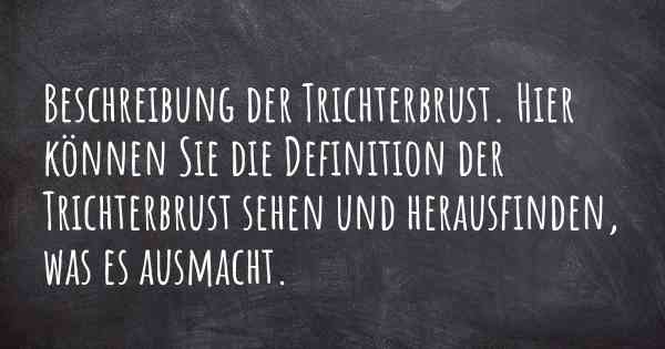 Beschreibung der Trichterbrust. Hier können Sie die Definition der Trichterbrust sehen und herausfinden, was es ausmacht.