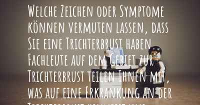 Welche Zeichen oder Symptome können vermuten lassen, dass Sie eine Trichterbrust haben. Fachleute auf dem Gebiet zur Trichterbrust teilen Ihnen mit, was auf eine Erkrankung an der Trichterbrust hinweist und welche Ärzte aufgesucht werden müssen.