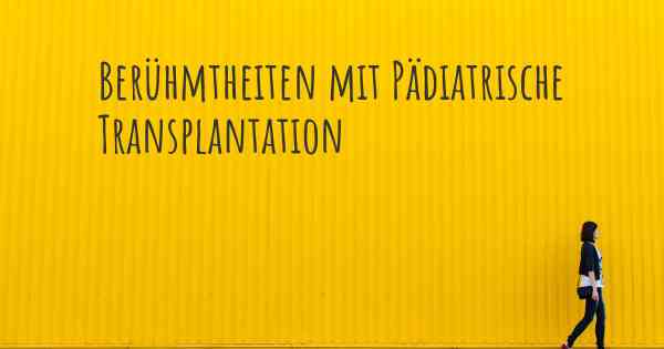 Berühmtheiten mit Pädiatrische Transplantation