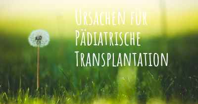 Ursachen für Pädiatrische Transplantation