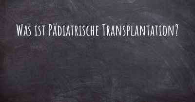 Was ist Pädiatrische Transplantation?