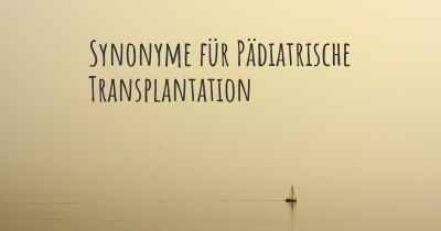 Synonyme für Pädiatrische Transplantation