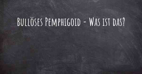 Bullöses Pemphigoid - Was ist das?