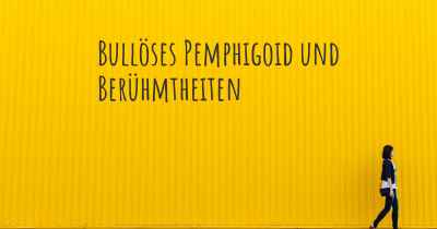 Bullöses Pemphigoid und Berühmtheiten