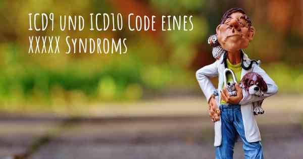 ICD9 und ICD10 Code eines XXXXX Syndroms