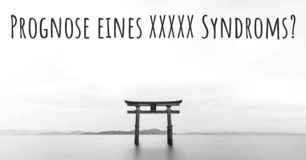 Prognose eines XXXXX Syndroms?