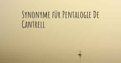 Synonyme für Pentalogie De Cantrell