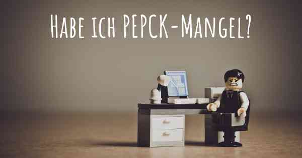 Habe ich PEPCK-Mangel?